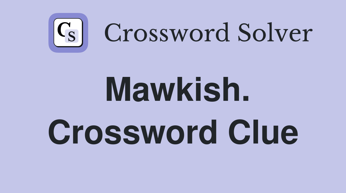 Mawkish Crossword Clue: Top Answers & Definition Explained